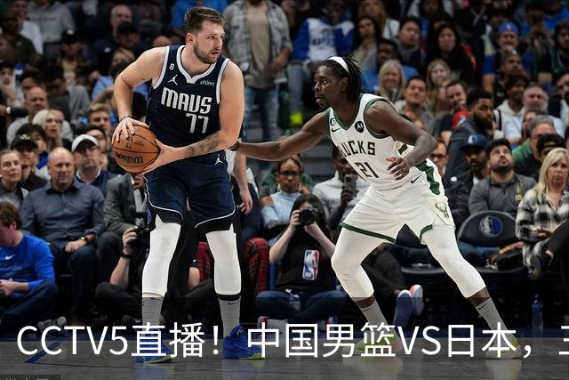CCTV5直播！中国男篮VS日本，三将确定不打，胡明轩担大梁，郭士强下军令状